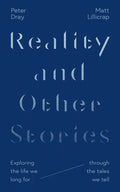 Reality and Other Stories: Exploring the Life We Long for Through the Tales We Tell - Paperback