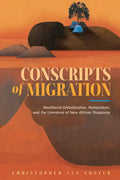 Conscripts of Migration: Neoliberal Globalization, Nationalism, and the Literature of New African Diasporas - Hardcover