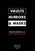 Vaults, Mirrors, and Masks: Rediscovering U.S. Counterintelligence - Paperback