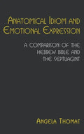 Anatomical Idiom and Emotional Expression: A Comparison of the Hebrew Bible and the Septuagint - Hardcover