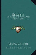 Glimpses: Of Places, and People, and Things (1887) - Paperback