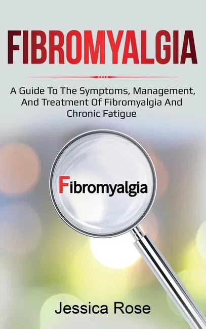Fibromyalgia: A Guide to the Symptoms, Management, and Treatment of Fibromyalgia and Chronic Fatigue - Hardcover
