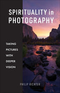 Spirituality in Photography: Taking Pictures with Deeper Vision - Paperback
