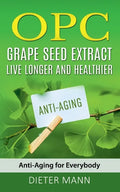 OPC - Grape Seed Extract: Live Longer and Healthier: Anti-Aging for Everybody - Paperback