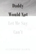Daddy Would Not Let Me Say Can't - Paperback
