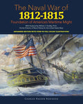 Naval War of 1812 - 1815: Foundation of America's Maritime Might: Expanded Edition with over 90 Full Color Illustrations - Paperback