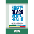 The Unapologetic Guide to Black Mental Health: Navigate an Unequal System, Learn Tools for Emotional Wellness, and Get the Help you Deserve [Large Pri - Paperback