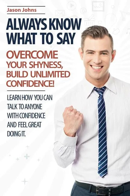 Always Know What To Say - Overcome Your Shyness and Build Unlimited Confidence - Paperback