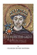 Justinian the Great: The Life and Legacy of the Byzantine Emperor - Paperback