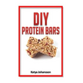 DIY Protein Bars: 50 Homemade DIY Protein Bars Recipes - Paperback
