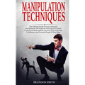 Manipulation Techniques: The Ultimate Guide to Learn Advanced Manipulation and Hypnosis Techniques for Mind Control and Brainwashing. Extreme D - Paperback