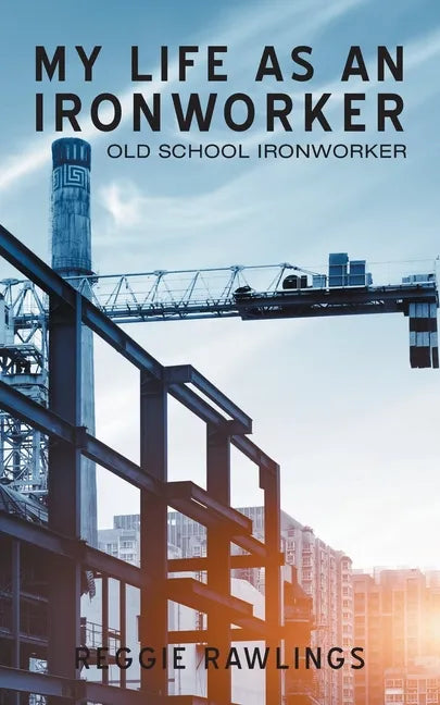 My Life as an Ironworker: Old School Ironworker - Paperback