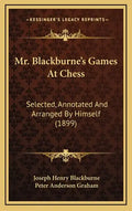 Mr. Blackburne's Games At Chess: Selected, Annotated And Arranged By Himself (1899) - Hardcover