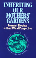 Inheriting Our Mothers' Gardens: Feminist Theology in Third World Perspective - Paperback