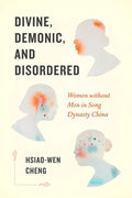 Divine, Demonic, and Disordered: Women without Men in Song Dynasty China - Paperback