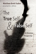 The True Self and False Self: A Christian Perspective - Hardcover