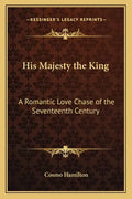 His Majesty the King: A Romantic Love Chase of the Seventeenth Century - Paperback