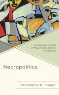Necropolitics: The Religious Crisis of Mass Incarceration in America - Paperback