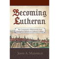 Becoming Lutheran: The Community of Brunswick from Evangelical Reform to Lutheran Culture - Hardcover