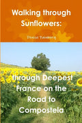 Walking through Sunflowers: through Deepest France on the Road to Compostela - Paperback