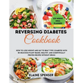 Reversing Diabetes Cookbook: How to Lose Weight and Eat to Beat Type 2 Diabetes with 80 Delicious plant-based, Healthy, and Scientifically Proven R - Paperback