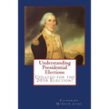 Understanding Presidential Elections: The Constitution, Caucuses, Primaries, Electoral College, and More - Paperback