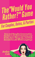 The "Would You Rather?" Game for Couples, Dates, & Parties: Sexy and Naughty Conversation Starters to Explore Fantasies and Kinks, Spice Things Up, an - Paperback