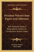 President Wilson's State Papers and Addresses: With Editorial Notes, a Biographical Sketch, an Introduction and an Index - Paperback