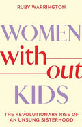 Women Without Kids: The Revolutionary Rise of an Unsung Sisterhood - Hardcover