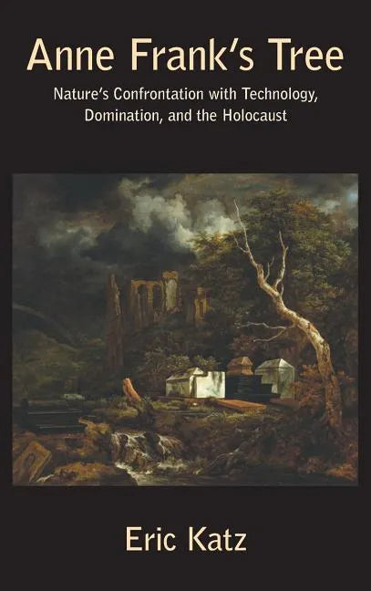 Anne Frank's Tree. Nature's Confrontation with Technology, Domination, and the Holocaust - Hardcover