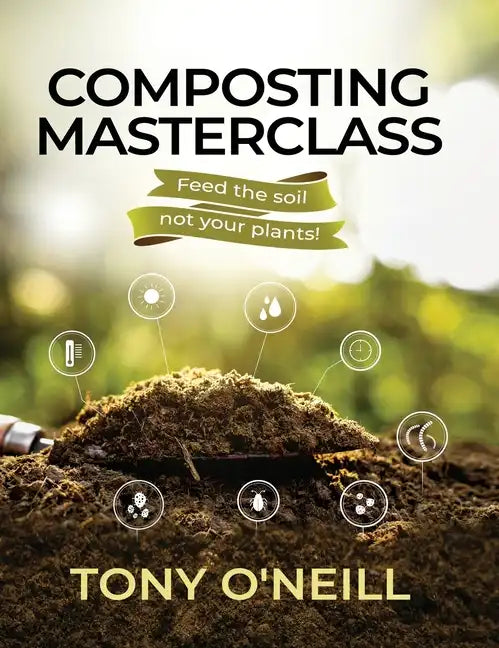 Composting Masterclass: Feed The Soil Not Your Plants - Hardcover