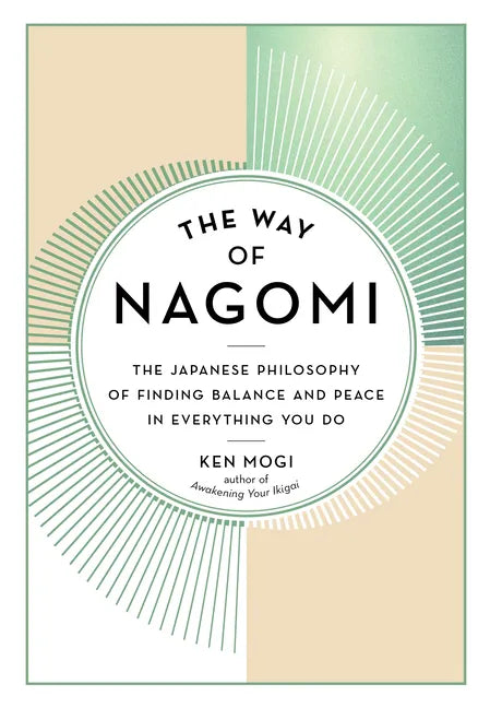 The Way of Nagomi: The Japanese Philosophy of Finding Balance and Peace in Everything You Do - Hardcover