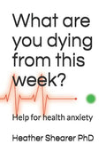 What Are You Dying from This Week?: Help for Health Anxiety - Paperback