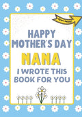 Happy Mother's Day Nana - I Wrote This Book For You: The Mother's Day Gift Book Created For Kids - Paperback