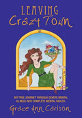 Leaving Crazy Town: My True Journey Through Severe Mental Illness Into Complete Mental Health. - Hardcover