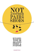 Not Another Pair of Shoes: Building Your Brand's Story and Purpose - Paperback