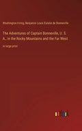 The Adventures of Captain Bonneville, U. S. A., in the Rocky Mountains and the Far West: in large print - Hardcover