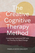 The Creative Cognitive Therapy Method: Combining Traditional CBT with Art Therapy for Real Change - Paperback