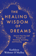 The Healing Wisdom of Dreams: Discover Your True Self Through Lucid Dreaming, Journaling, and Visioning - Paperback