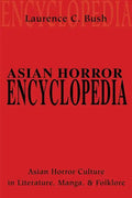 Asian Horror Encyclopedia: Asian Horror Culture in Literature, Manga, and Folklore - Paperback