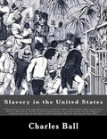 Slavery in the United States: A Narrative of the Life and Adventures of Charles Ball, a Black Man, Who Lived Forty Years in Maryland, South Carolina - Paperback