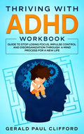 Thriving With ADHD Workbook: Guide to Stop Losing Focus, Impulse Control and Disorganization Through a Mind Process for a New Life - Paperback