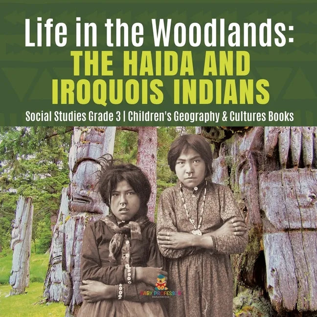 Life in the Woodlands: The Haida and Iroquois Indians Social Studies Grade 3 Children's Geography & Cultures Books - Paperback