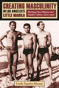 Creating Masculinity in Los Angeles's Little Manila: Working-Class Filipinos and Popular Culture, 1920s-1950s - Paperback