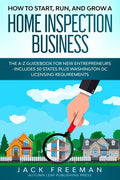 How to Start, Run, and Grow a Home Inspection Business: The A-Z Guidebook for New Entrepreneurs -Includes 50 States plus Washington DC Licensing Requi - Paperback