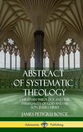 Abstract of Systematic Theology: Christian Theology and the Spirituality of God and His Son, Jesus Christ (Hardcover) - Hardcover