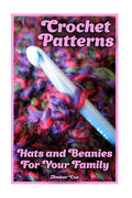 Crochet Patterns: Hats and Beanies For Your Family: (Crochet Patterns, Crochet Stitches) - Paperback