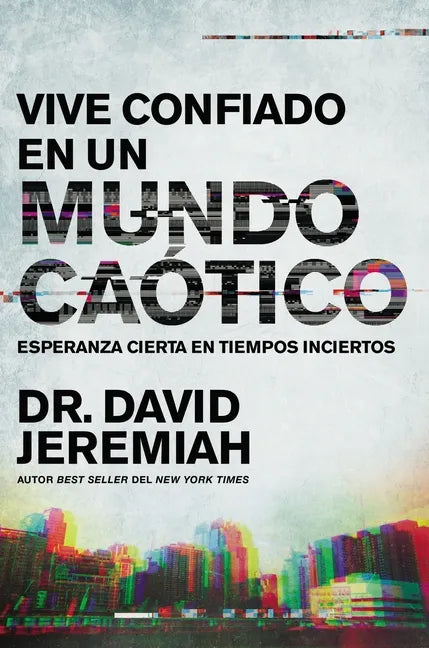 Vive Confiado En Un Mundo Caótico: Esperanza Cierta En Tiempos Inciertos - Paperback