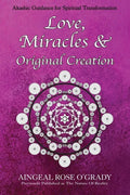 Love, Miracles & Original Creation: Spiritual Guidance for Understanding Life and Its Purpose - Paperback
