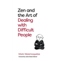 Zen and the Art of Dealing with Difficult People: How to Learn from Your Troublesome Buddhas - Paperback